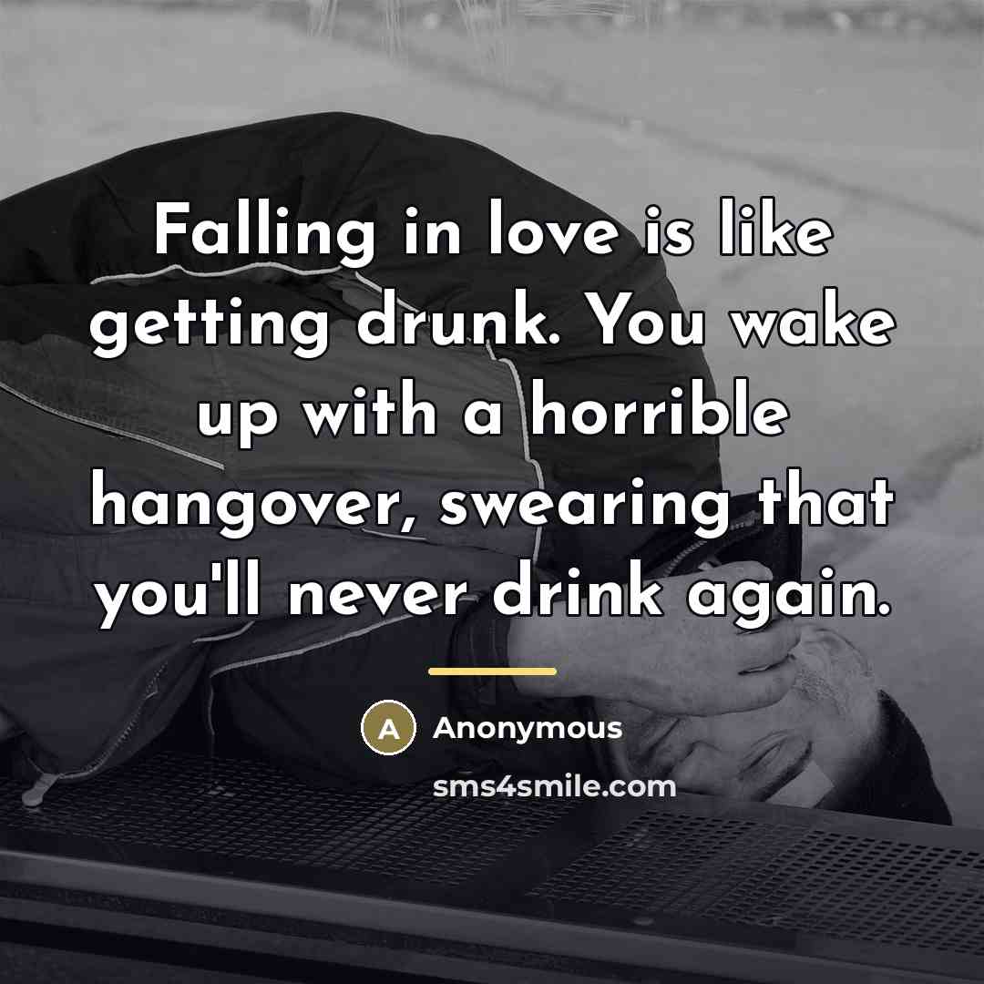 “Falling in love is like getting drunk. You wake up…” quote by Anonymous