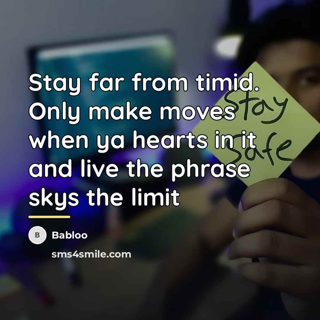 “Stay far from timid. Only make moves when ya hearts…” quote by Babloo