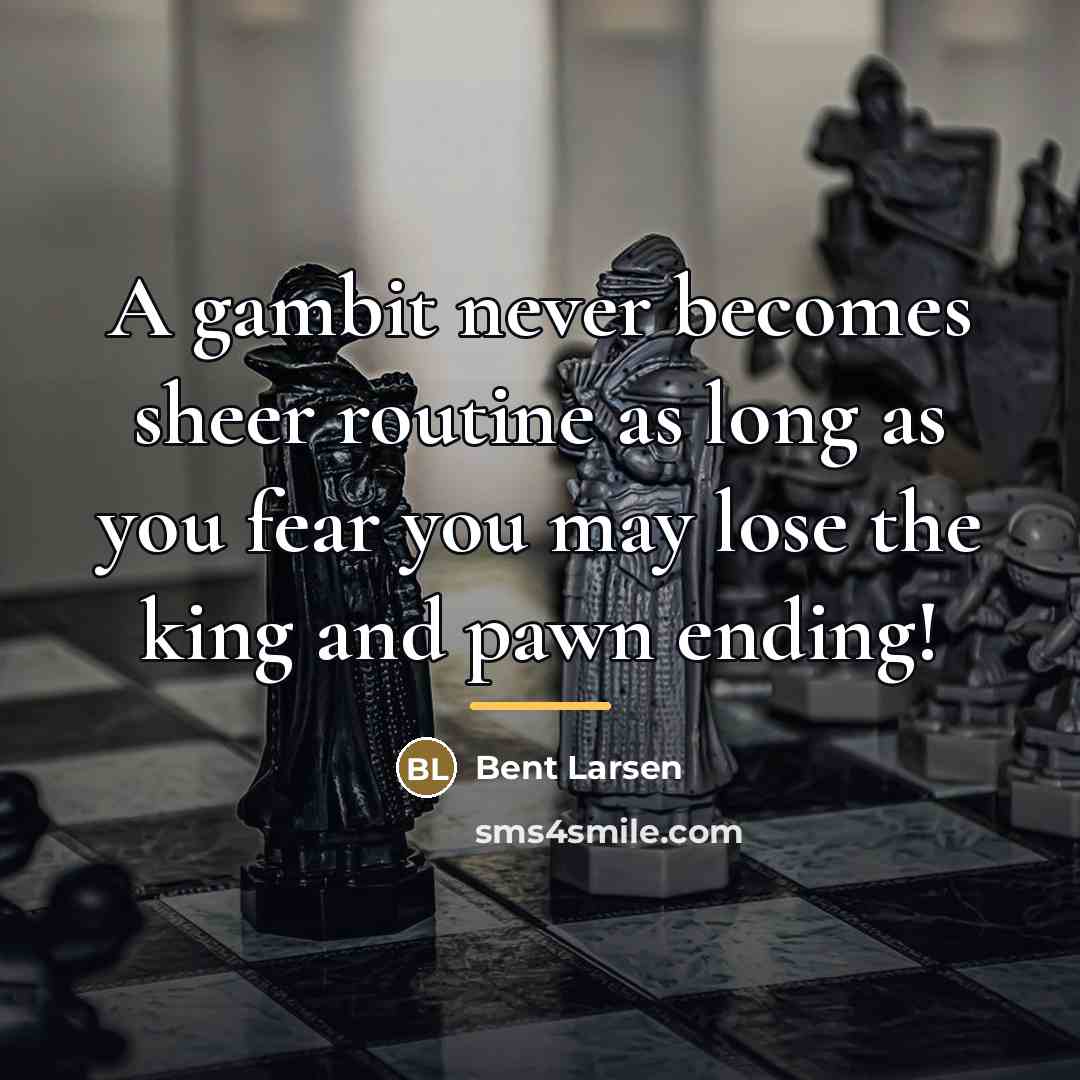 “A gambit never becomes sheer routine as long as you…” quote by Bent Larsen