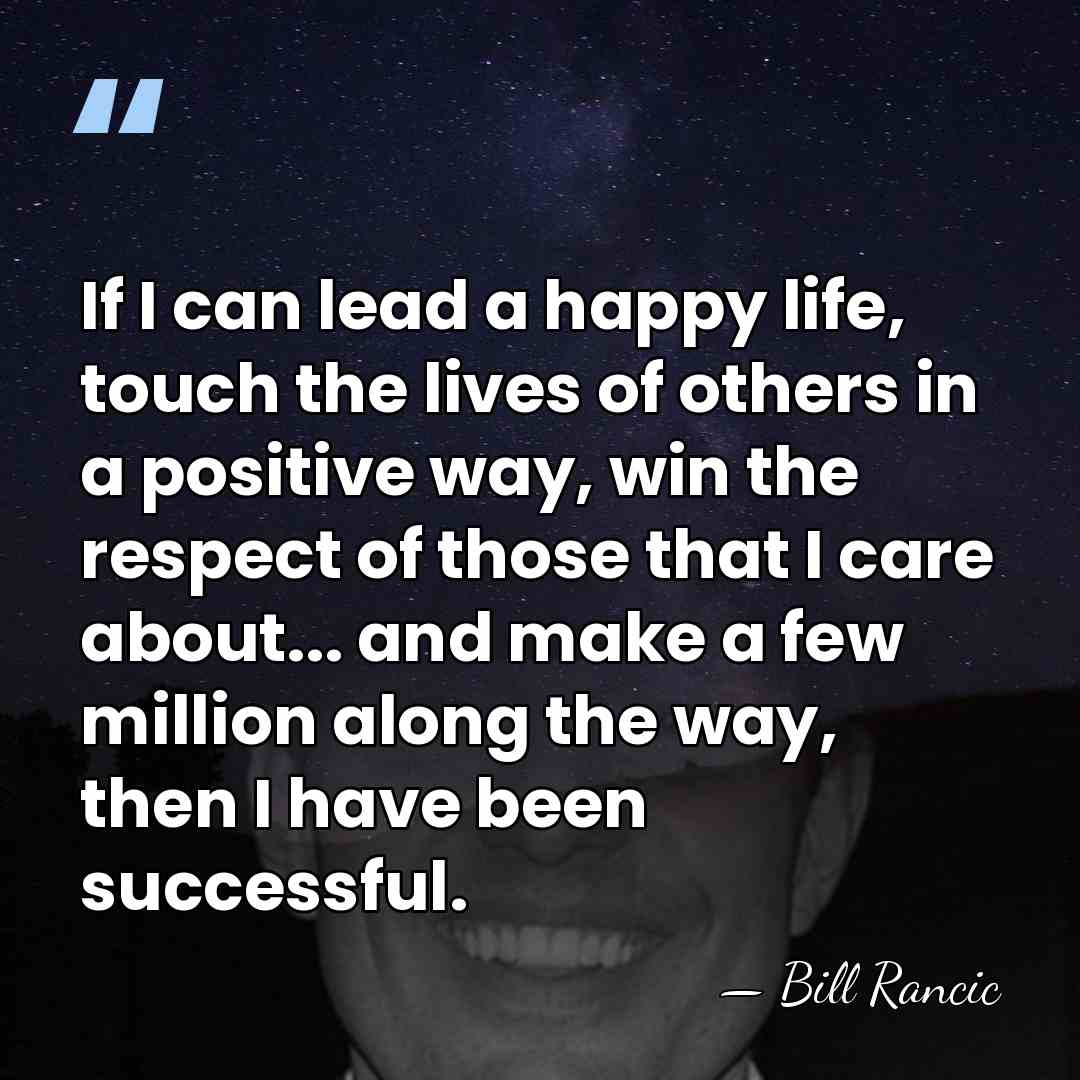 If I can lead a happy life, touch the lives of others&hellip; - Bill Rancic