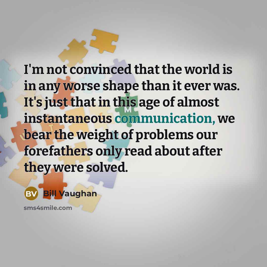 “I'm not convinced that the world is in any worse…” quote by Bill Vaughan