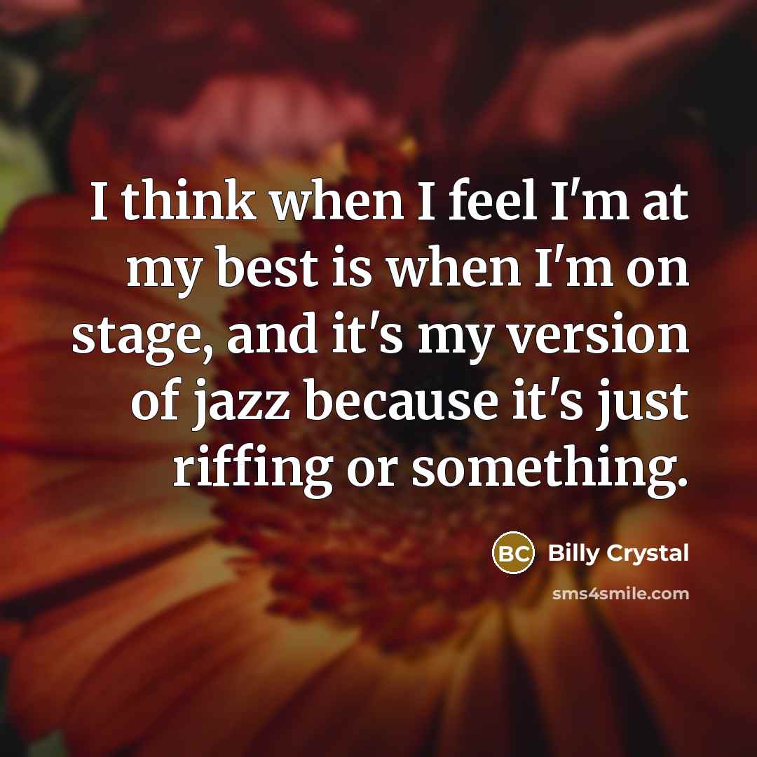 “I think when I feel I'm at my best is…” quote by Billy Crystal