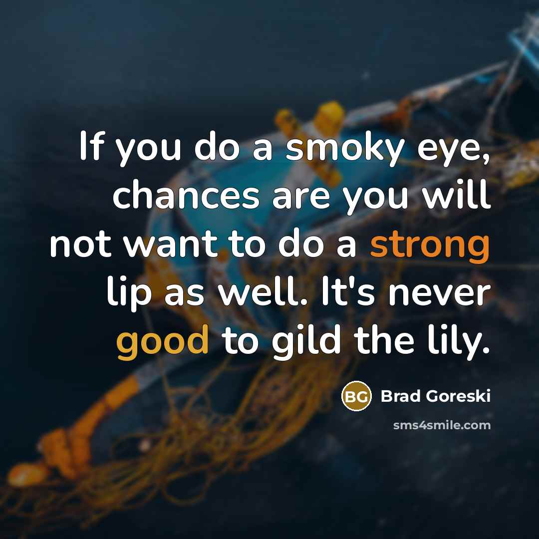 “If you do a smoky eye, chances are you will…” quote by Brad Goreski