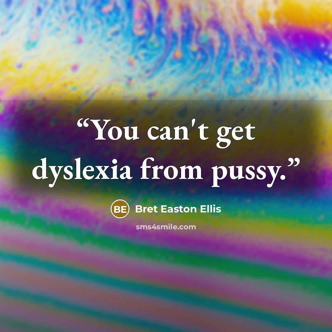 “You can't get dyslexia from pussy.” quote by Bret Easton Ellis