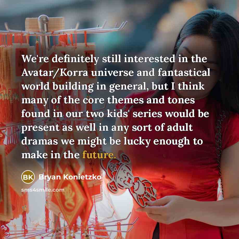 “We're definitely still interested in the Avatar/Korra universe and fantastical…” quote by Bryan Konietzko