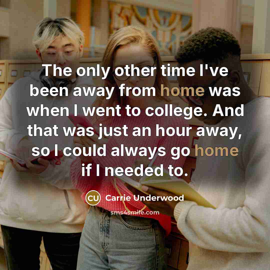 “The only other time I've been away from home was…” quote by Carrie Underwood