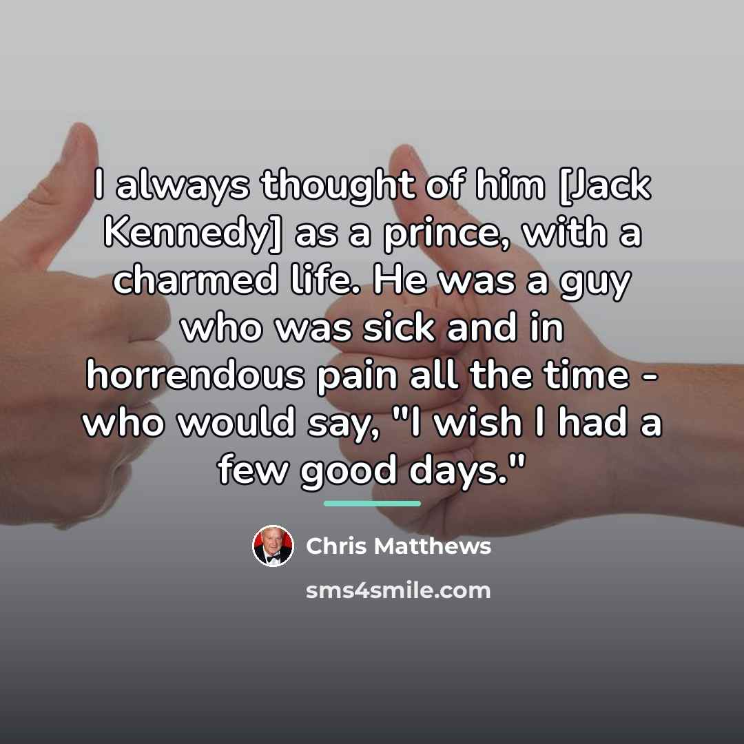 “I always thought of him [Jack Kennedy] as a prince,…” quote by Chris Matthews