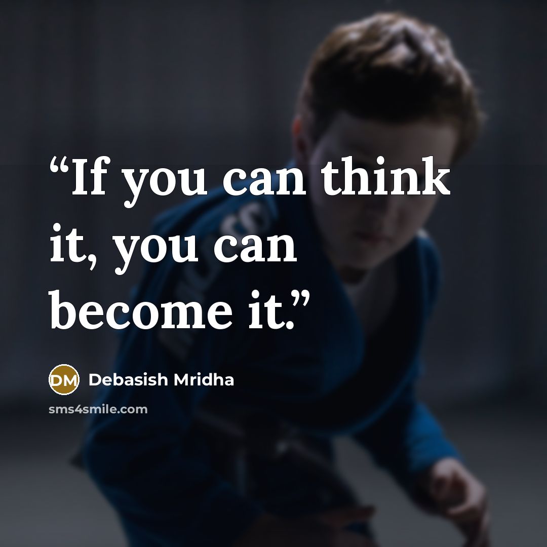 “If you can think it, you can become it.” quote by Debasish Mridha