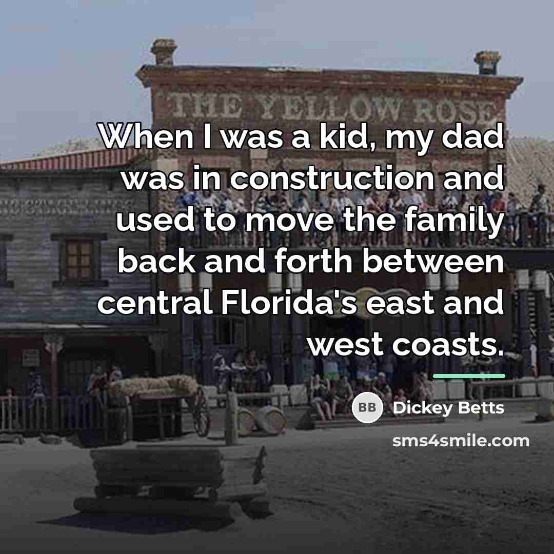 “When I was a kid, my dad was in construction…” quote by Dickey Betts
