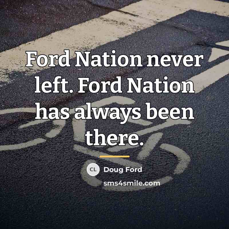 “Ford Nation never left. Ford Nation has always been there.…” quote by Doug Ford