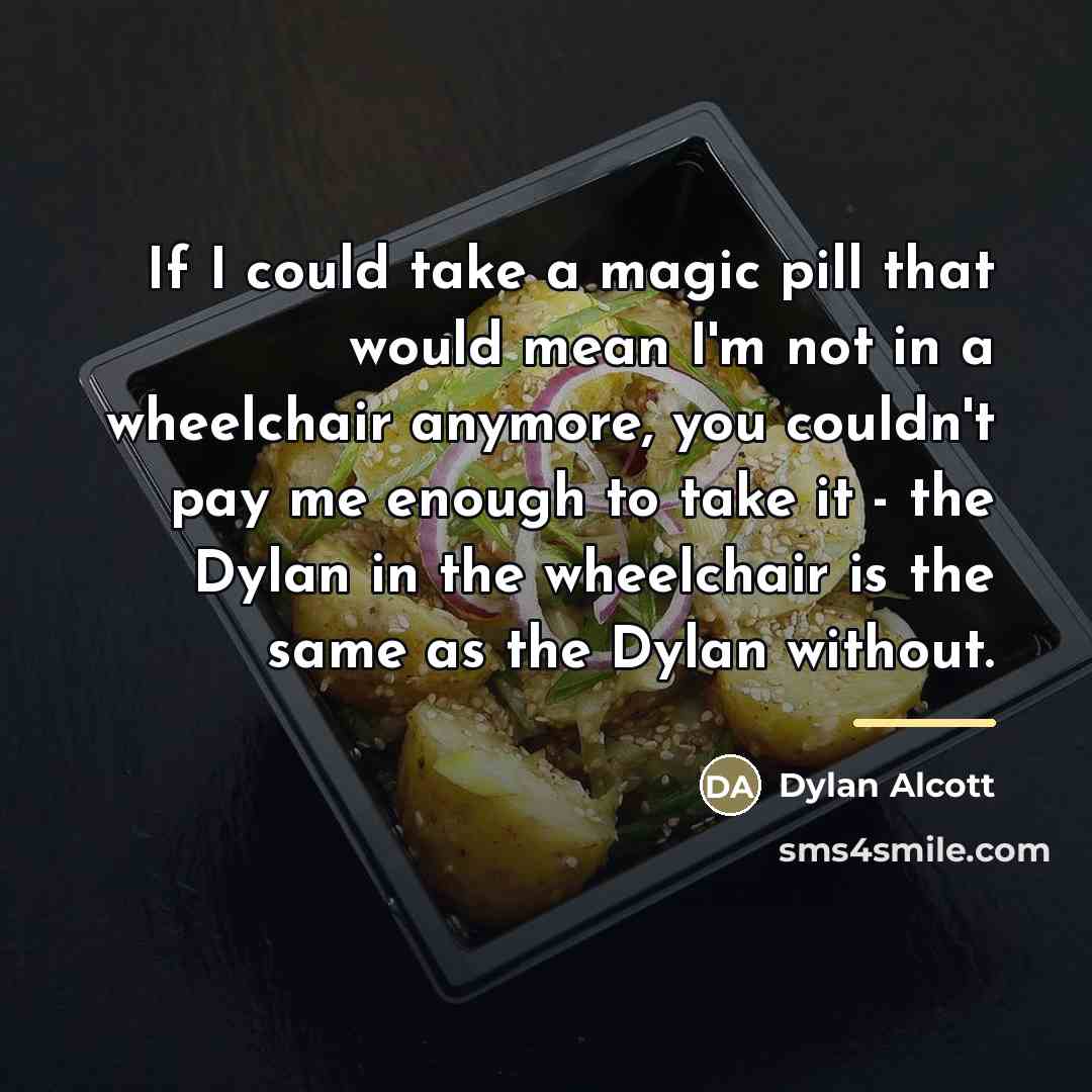“If I could take a magic pill that would mean…” quote by Dylan Alcott