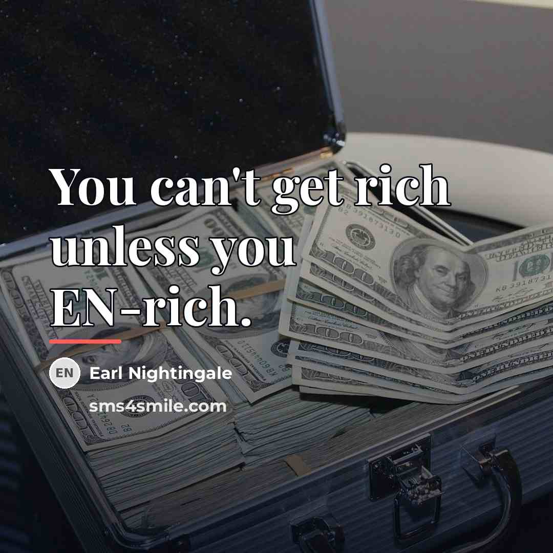 “You can't get rich unless you EN-rich.…” quote by Earl Nightingale