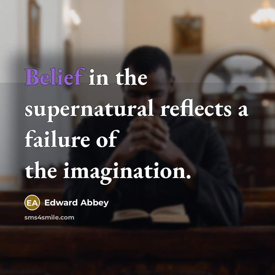 “Belief in the supernatural reflects a failure of the imagination.…” quote by Edward Abbey