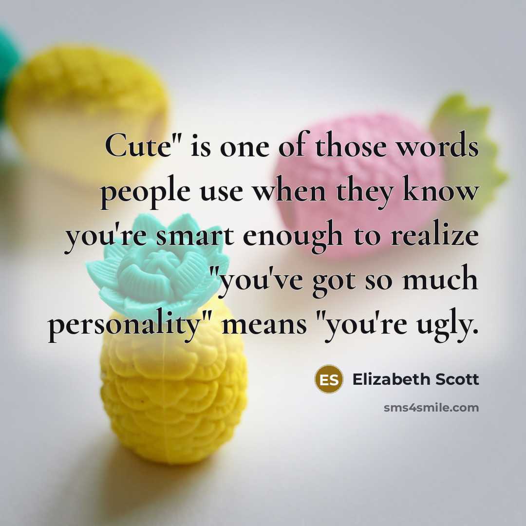 “Cute" is one of those words people use when they…” quote by Elizabeth Scott