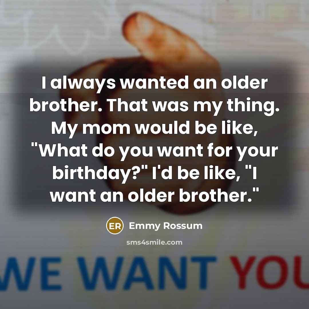 “I always wanted an older brother. That was my thing.…” quote by Emmy Rossum