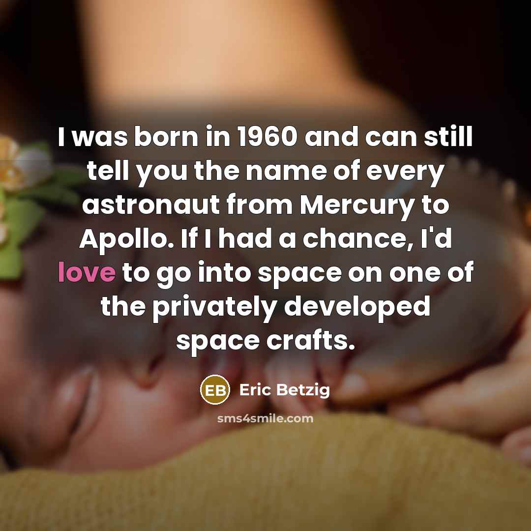 “I was born in 1960 and can still tell you…” quote by Eric Betzig