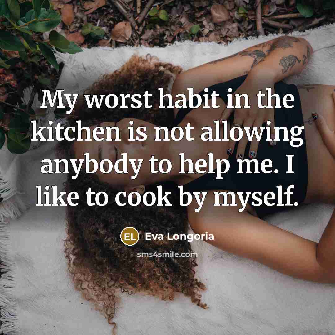 “My worst habit in the kitchen is not allowing anybody…” quote by Eva Longoria