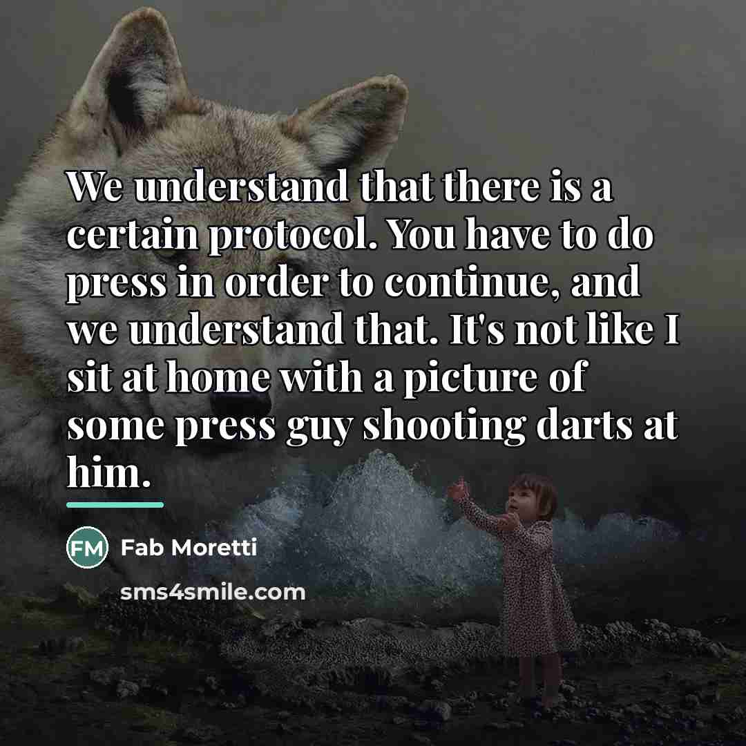 “We understand that there is a certain protocol. You have…” quote by Fab Moretti