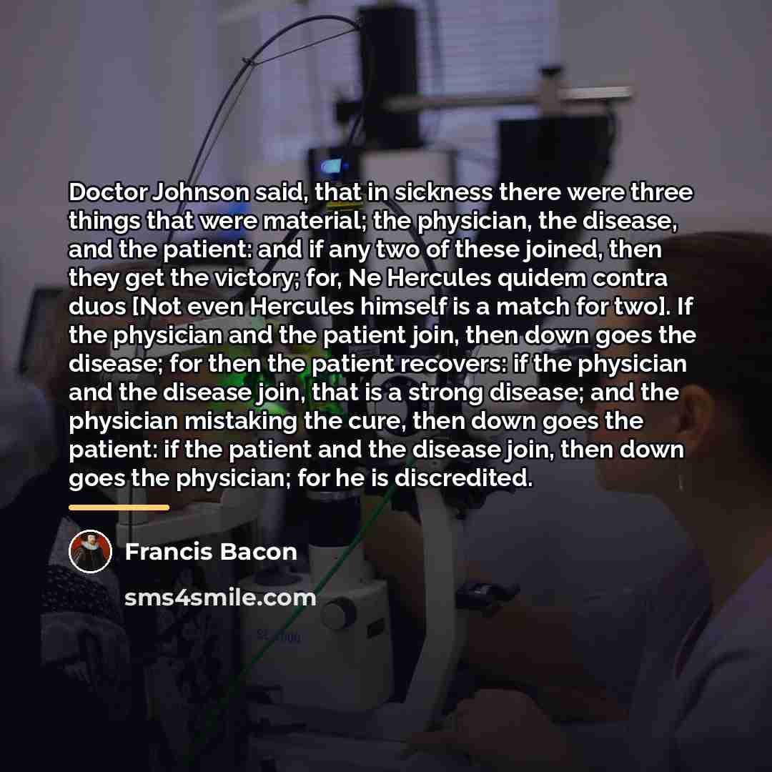 “Doctor Johnson said, that in sickness there were three things…” quote by Francis Bacon