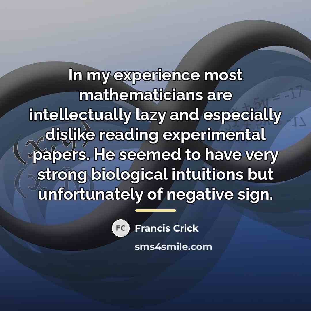 “In my experience most mathematicians are intellectually lazy and especially…” quote by Francis Crick