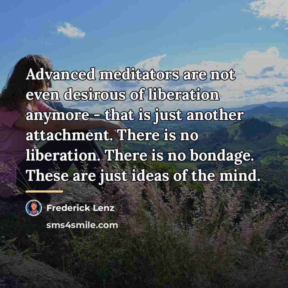 “Advanced meditators are not even desirous of liberation anymore -…” quote by Frederick Lenz