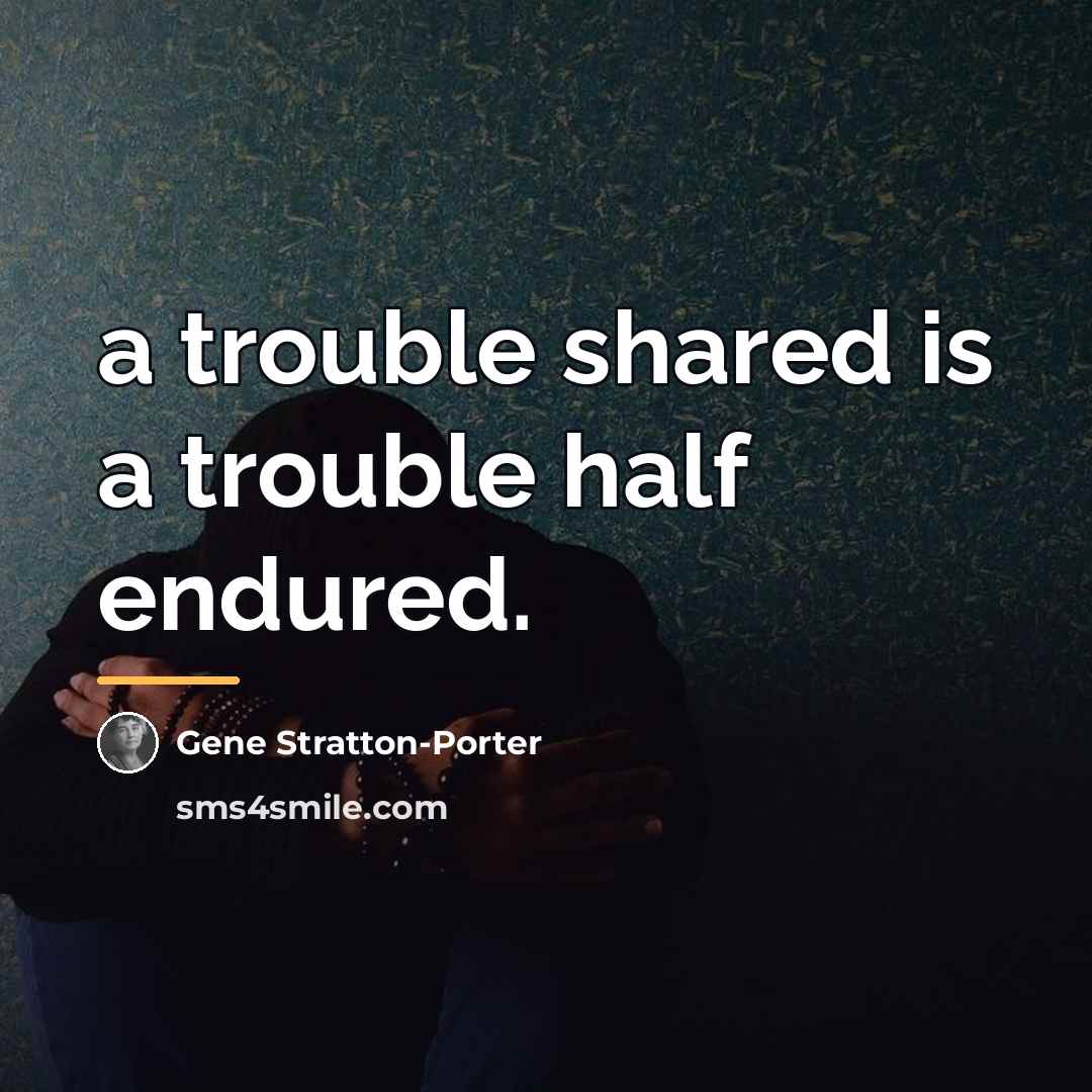 “a trouble shared is a trouble half endured.…” quote by Gene Stratton-Porter