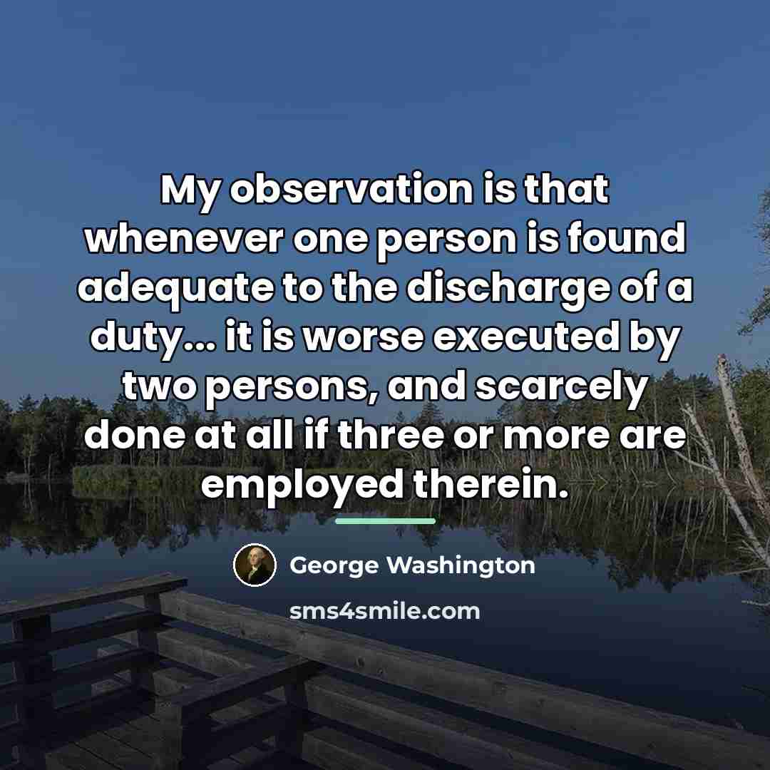 “My observation is that whenever one person is found adequate…” quote by George Washington