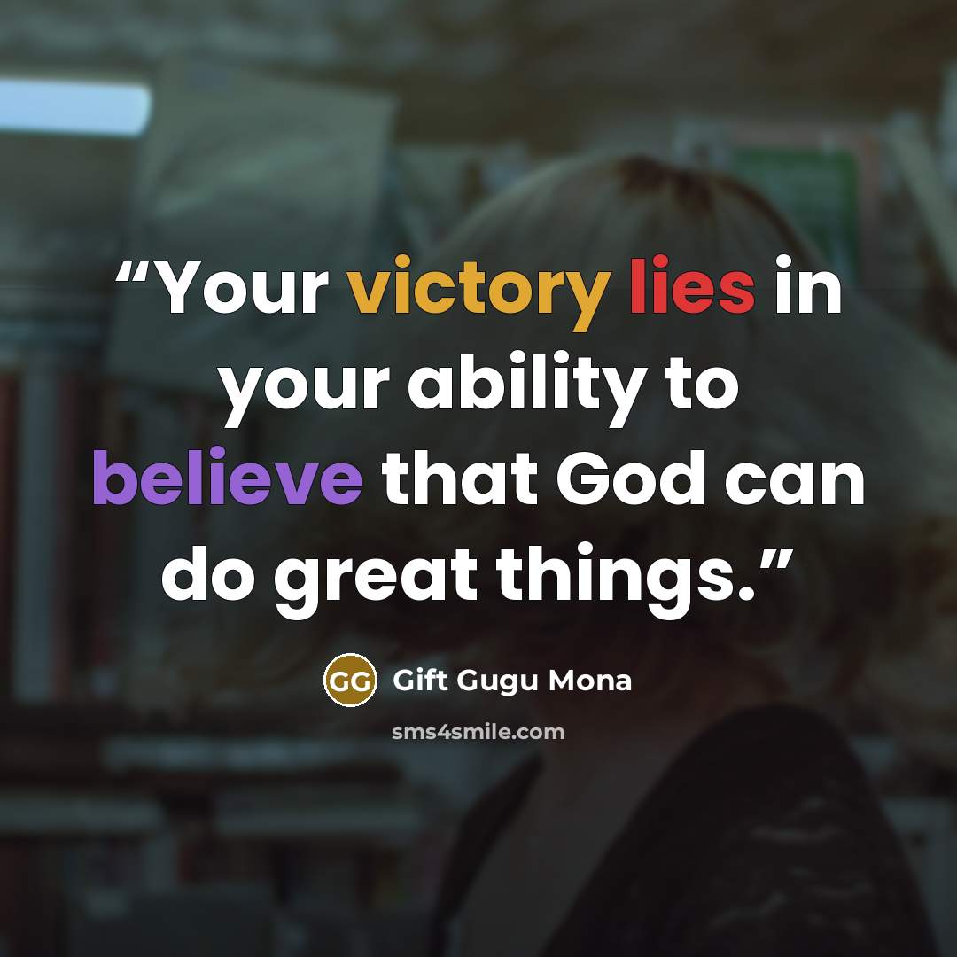 “Your victory lies in your ability to believe that God can do great things.” quote by Gift Gugu Mona