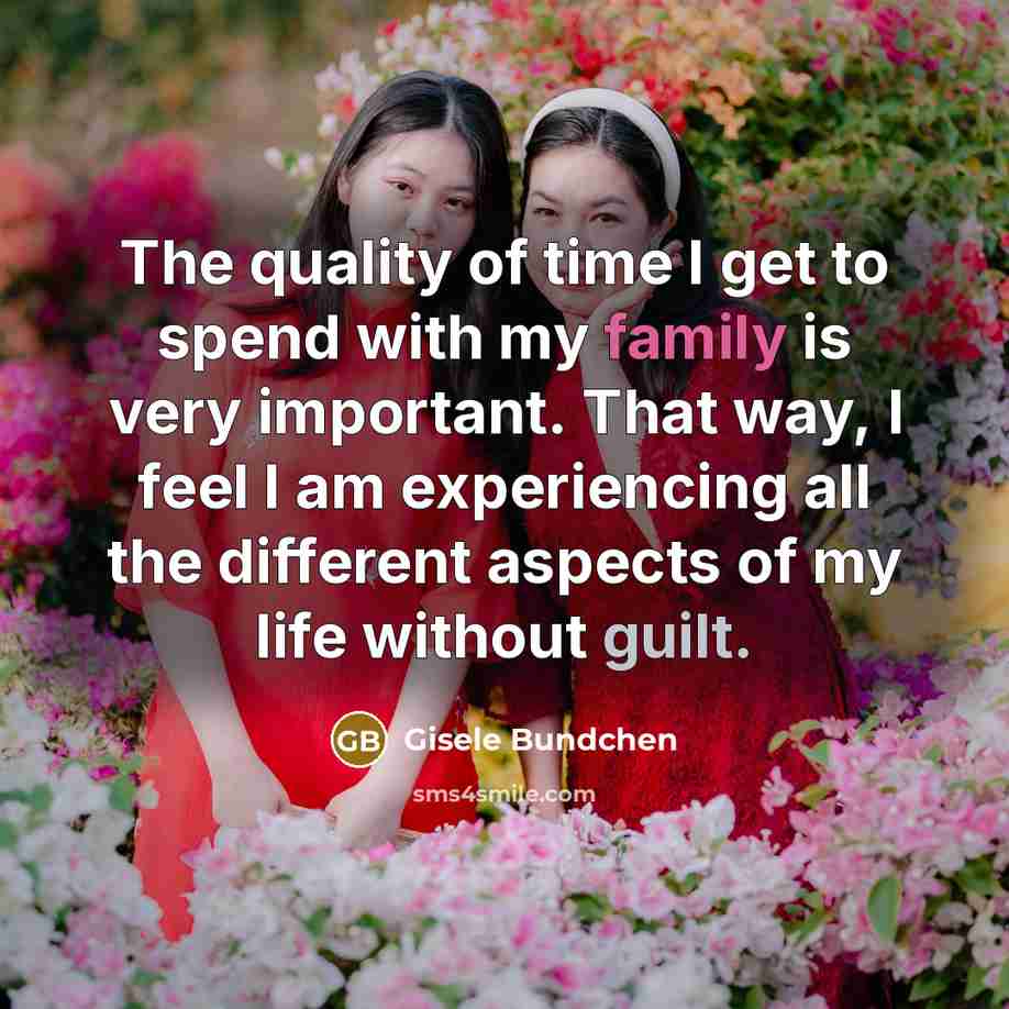 “The quality of time I get to spend with my…” quote by Gisele Bundchen