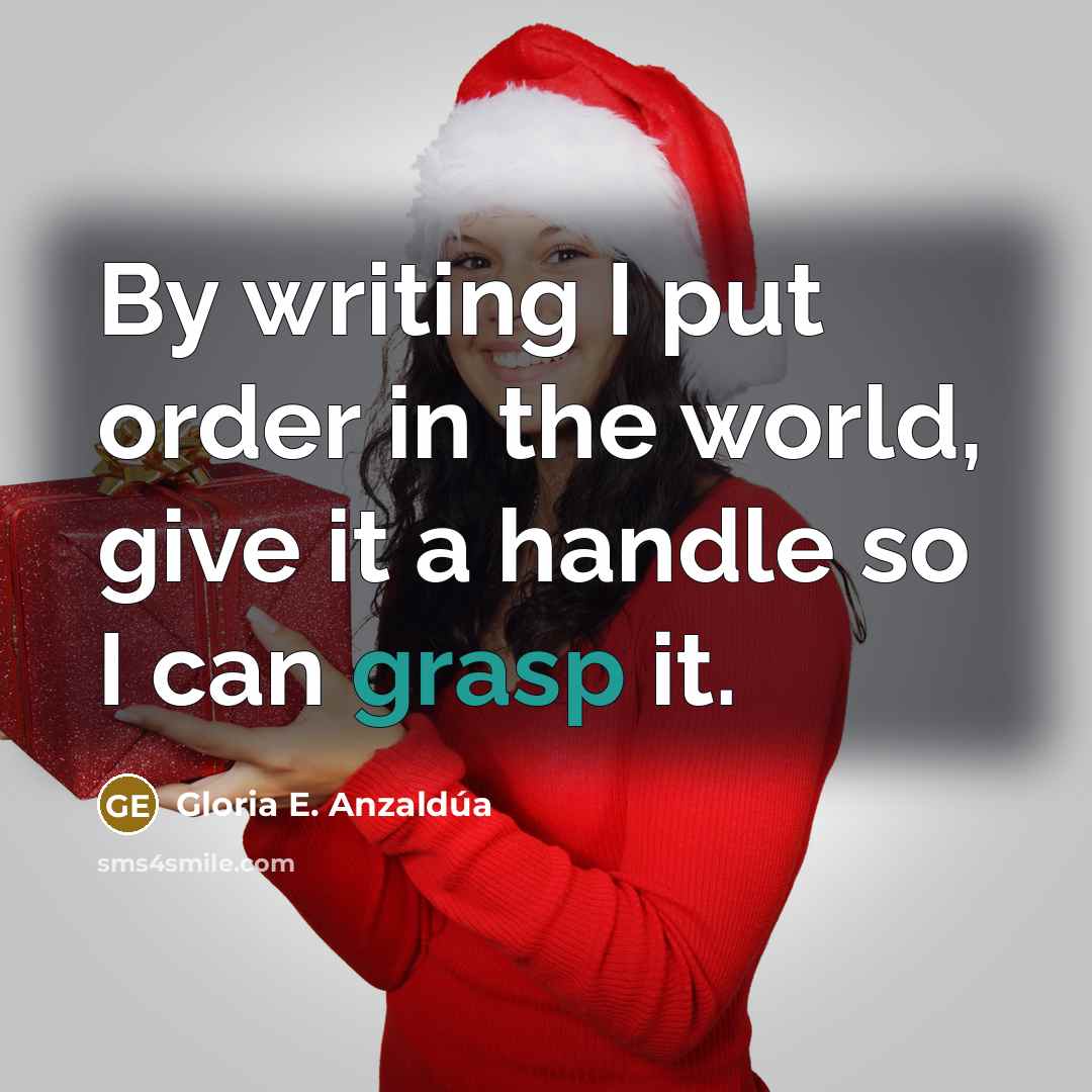 “By writing I put order in the world, give it…” quote by Gloria E. Anzaldúa