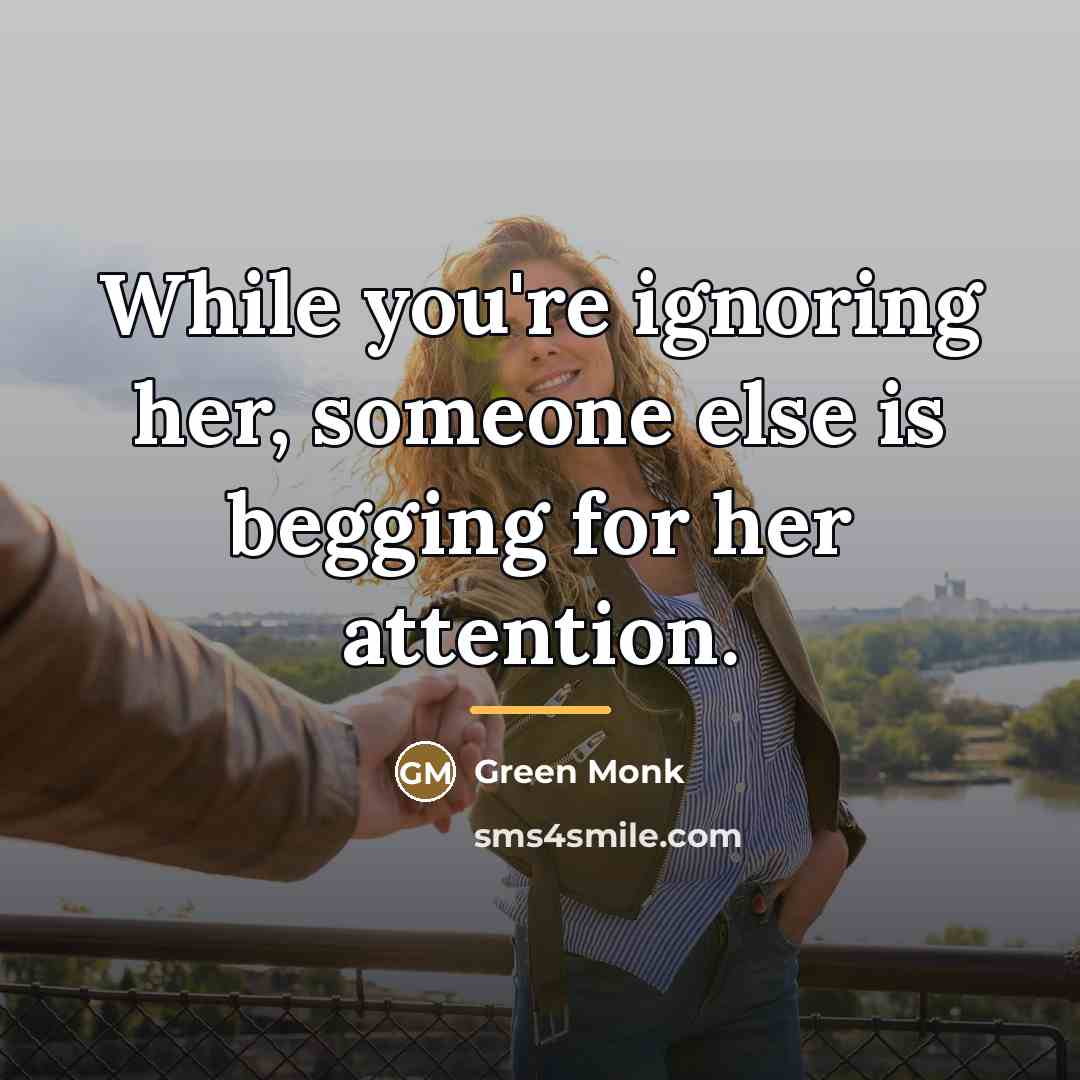 “While you're ignoring her, someone else is begging for her…” quote by Green Monk