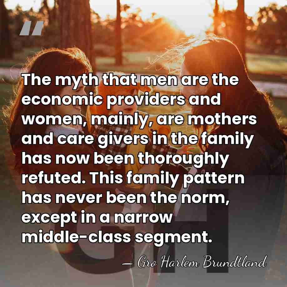 The myth that men are the economic providers and women, mainly, are&hellip; - Gro Harlem Brundtland