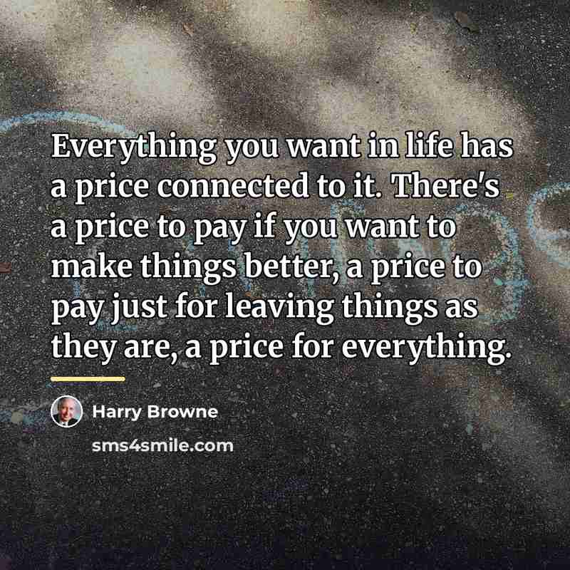 “Everything you want in life has a price connected to…” quote by Harry Browne