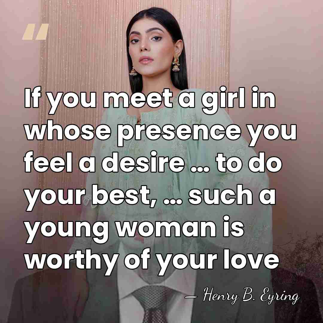 If you meet a girl in whose presence you feel a desire&hellip; - Henry B. Eyring