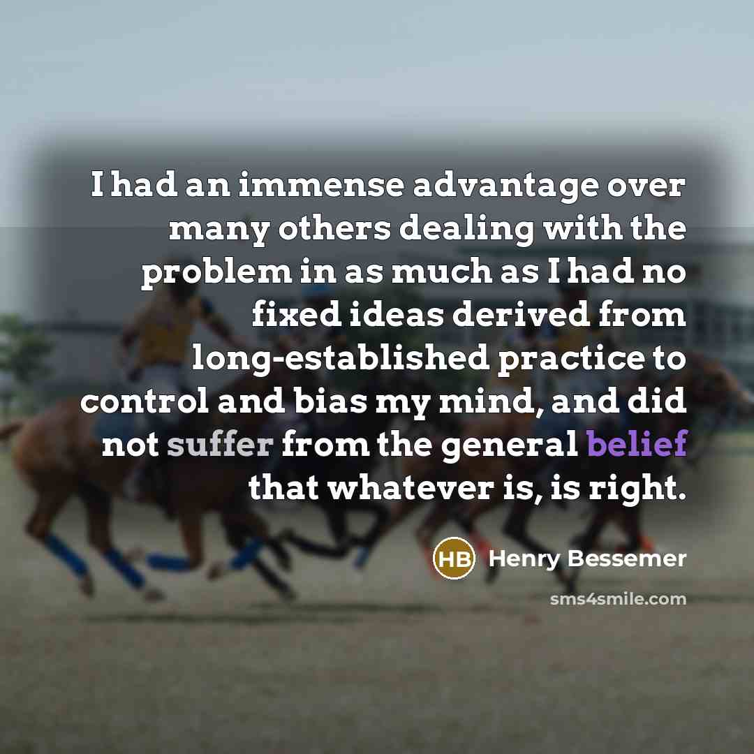 “I had an immense advantage over many others dealing with…” quote by Henry Bessemer