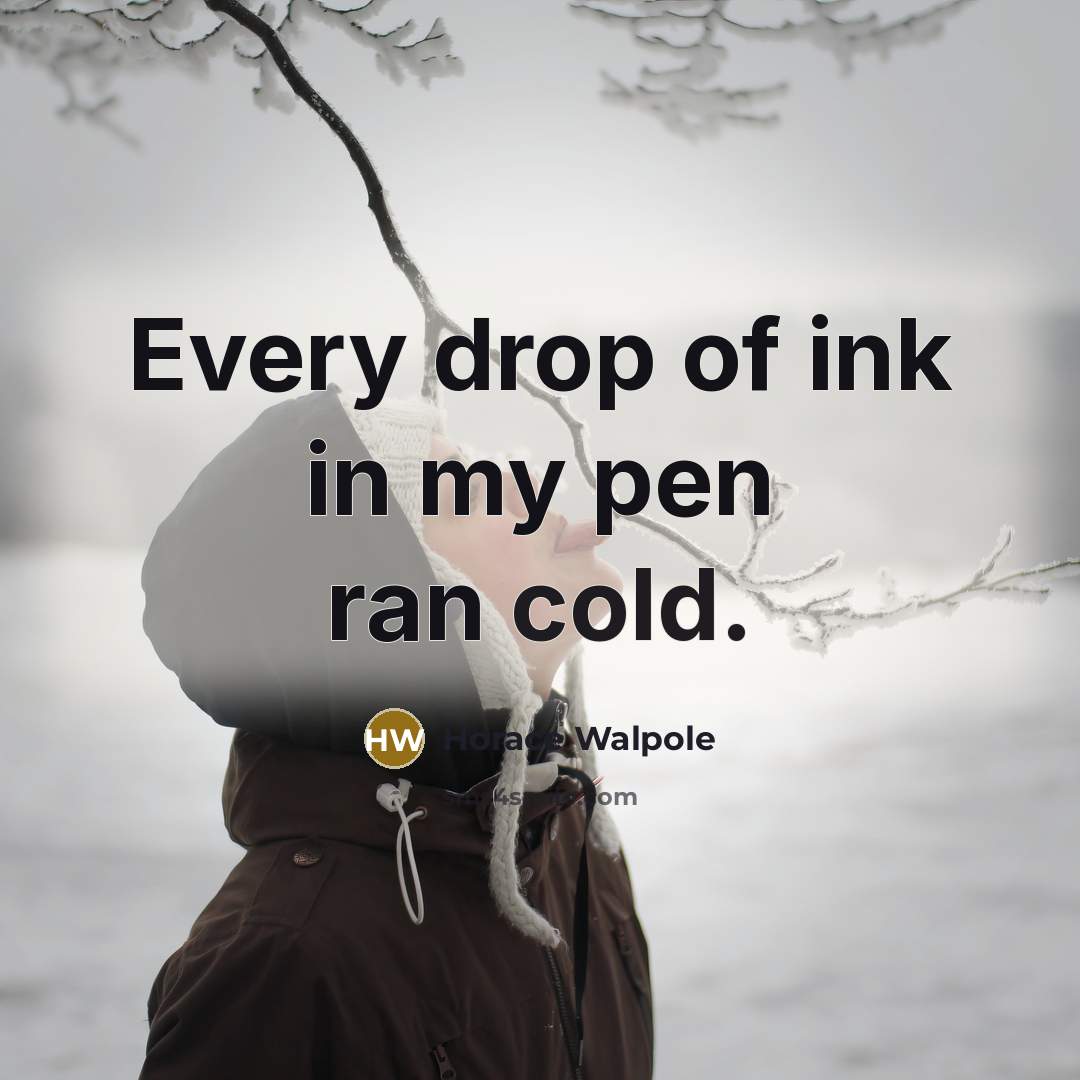 “Every drop of ink in my pen ran cold.…” quote by Horace Walpole