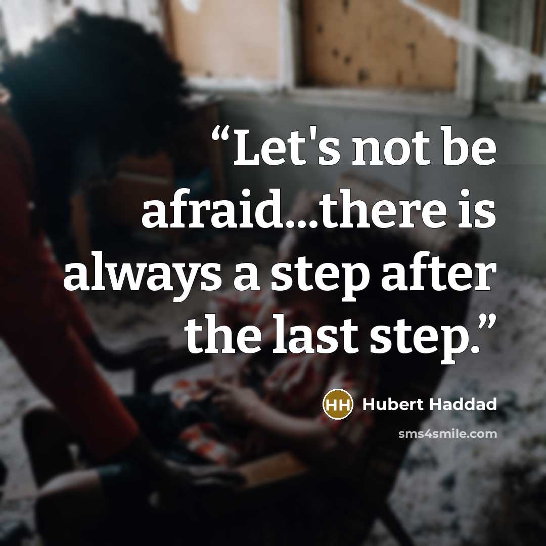“Let's not be afraid...there is always a step after the last step.” quote by Hubert Haddad