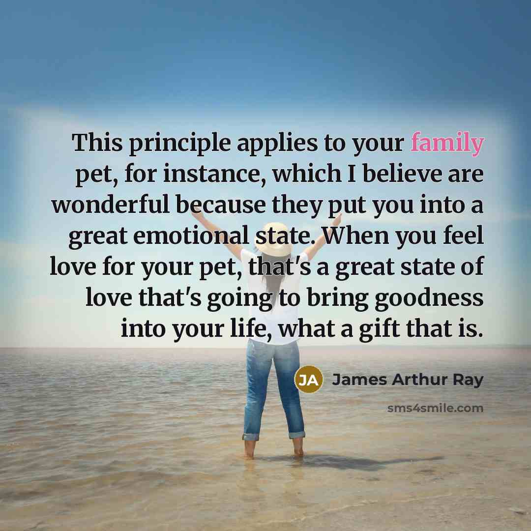 “This principle applies to your family pet, for instance, which…” quote by James Arthur Ray