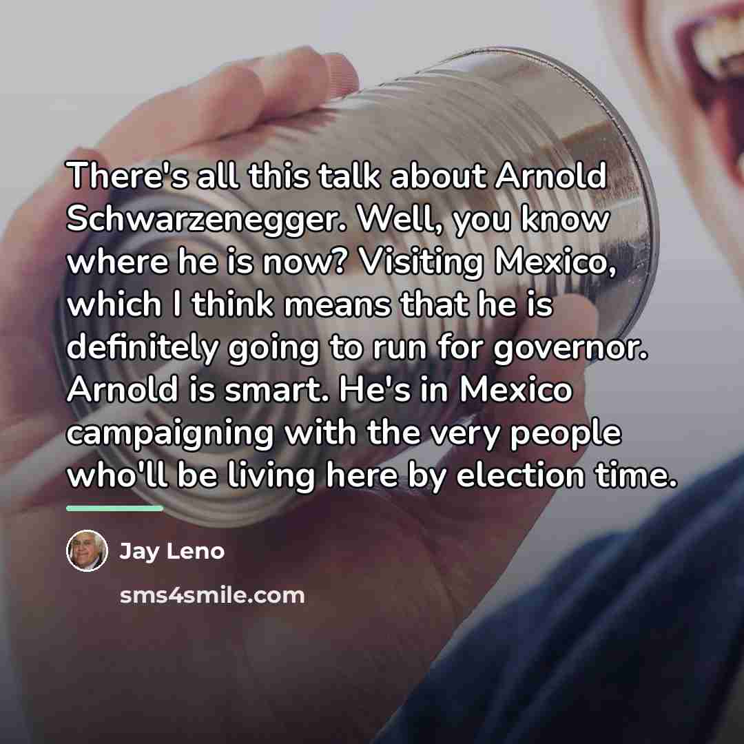 “There's all this talk about Arnold Schwarzenegger. Well, you know…” quote by Jay Leno