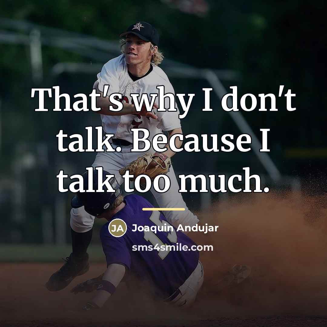 “That's why I don't talk. Because I talk too much.…” quote by Joaquin Andujar