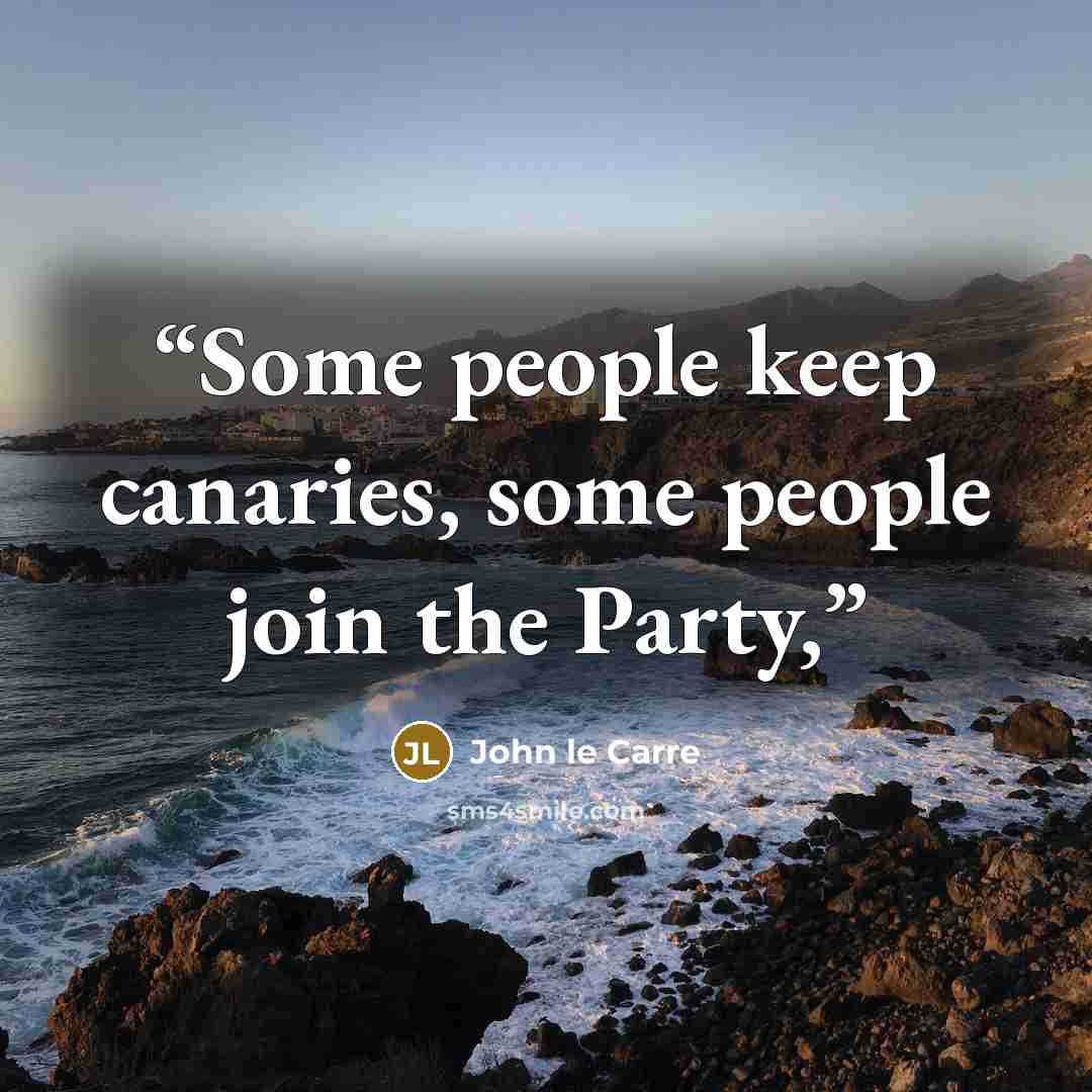 “Some people keep canaries, some people join the Party,” quote by John le Carré