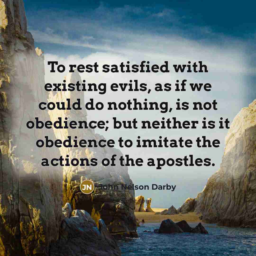 “To rest satisfied with existing evils, as if we could…” quote by John Nelson Darby