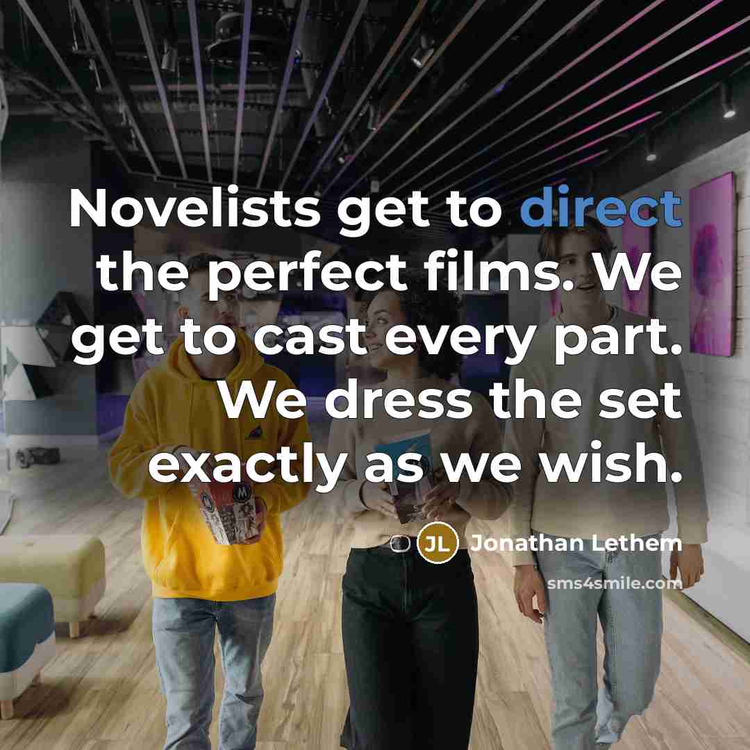 “Novelists get to direct the perfect films. We get to…” quote by Jonathan Lethem