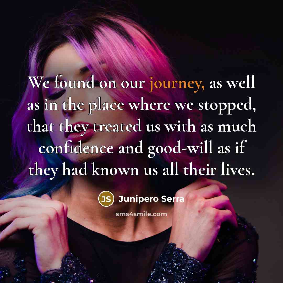 “We found on our journey, as well as in the…” quote by Junipero Serra