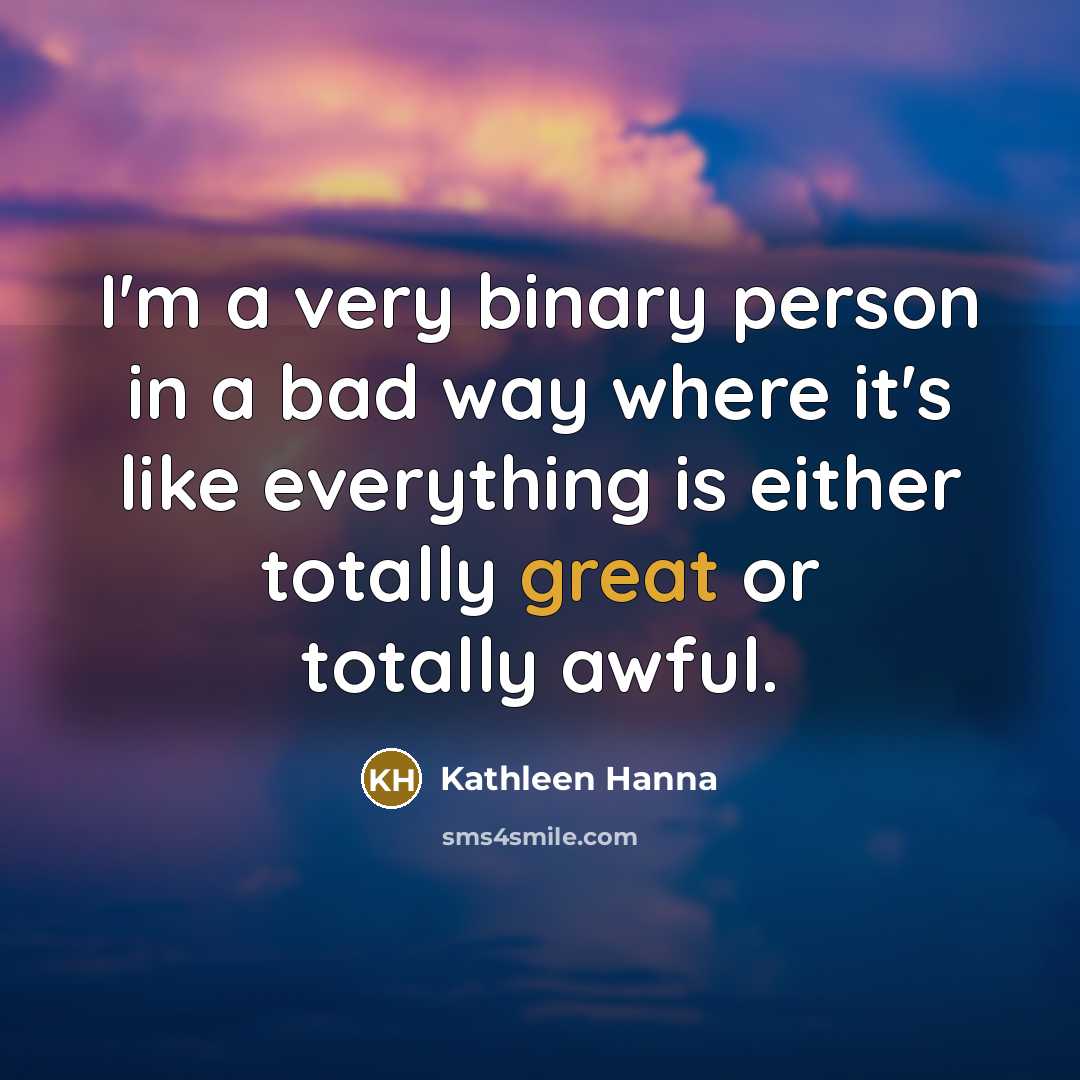 “I'm a very binary person in a bad way where…” quote by Kathleen Hanna