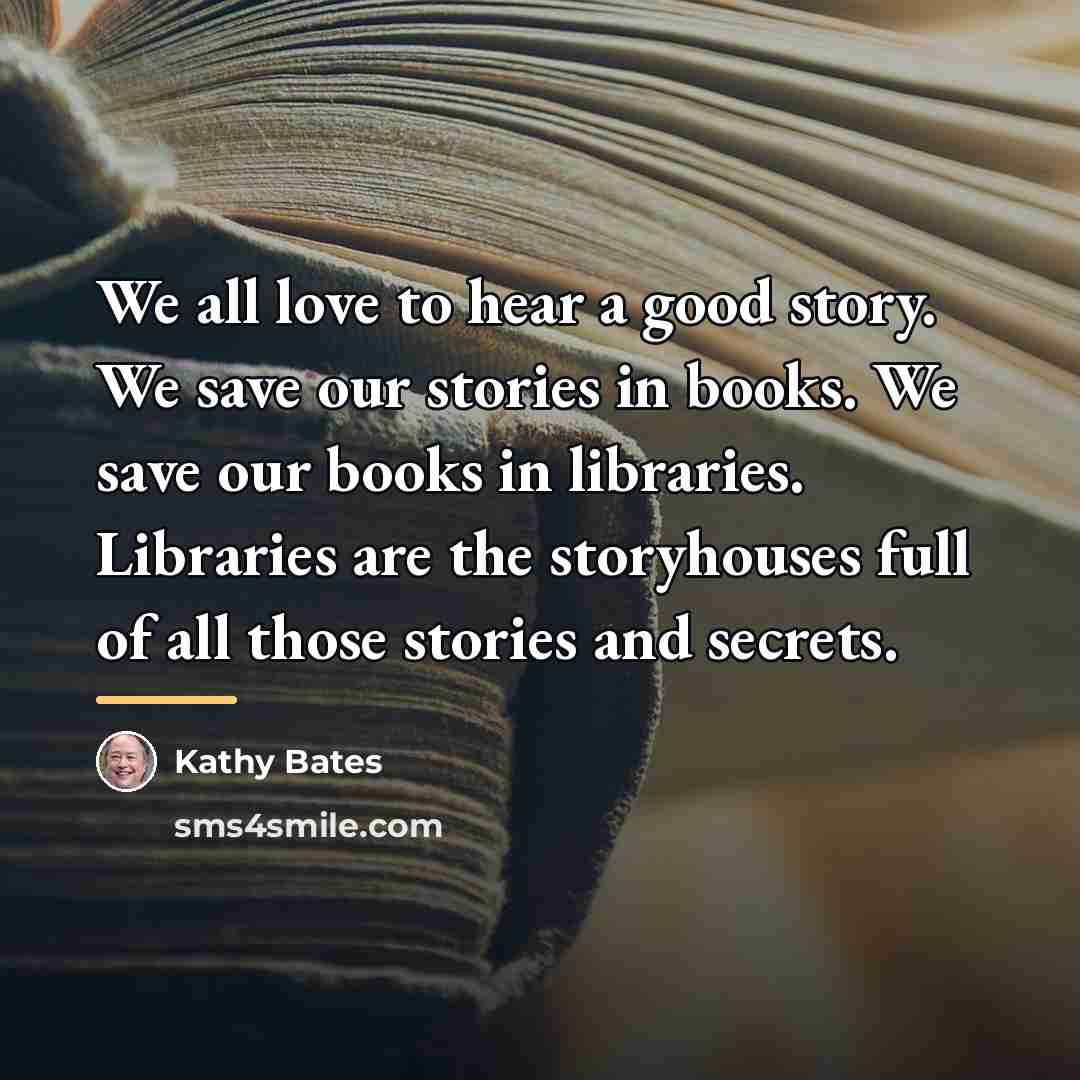 “We all love to hear a good story. We save…” quote by Kathy Bates