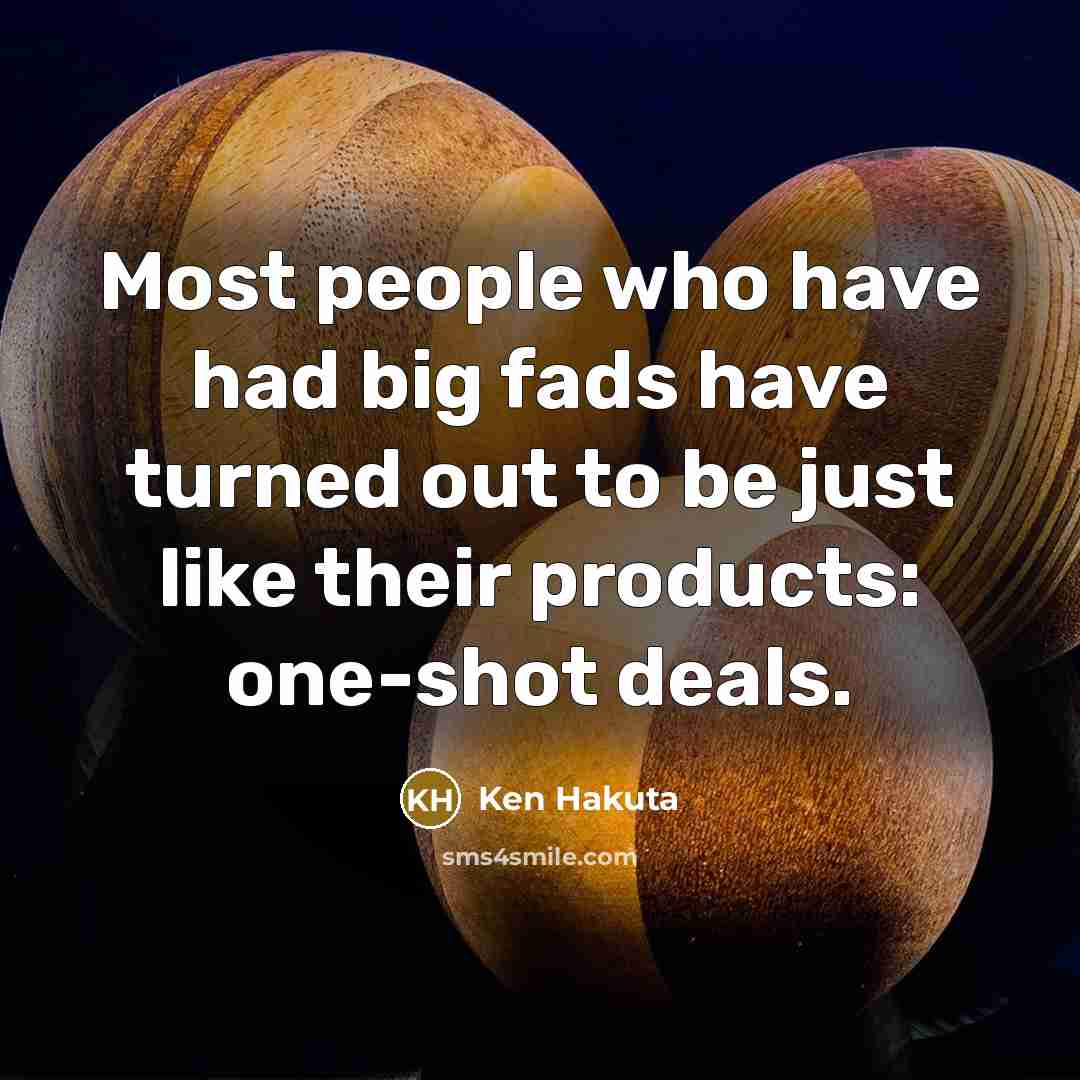 “Most people who have had big fads have turned out…” quote by Ken Hakuta