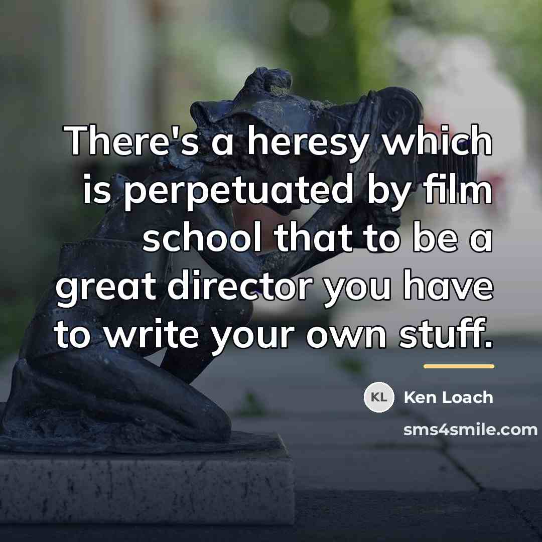 “There's a heresy which is perpetuated by film school that…” quote by Ken Loach