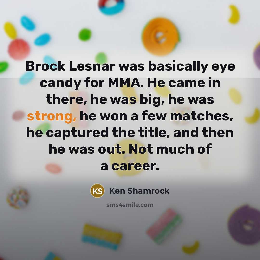 “Brock Lesnar was basically eye candy for MMA. He came…” quote by Ken Shamrock