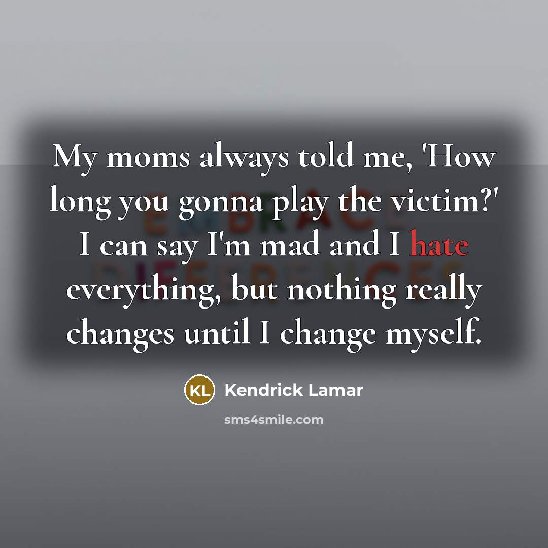 “My moms always told me, 'How long you gonna play…” quote by Kendrick Lamar
